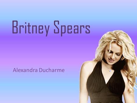 Britney Spears Alexandra Ducharme.