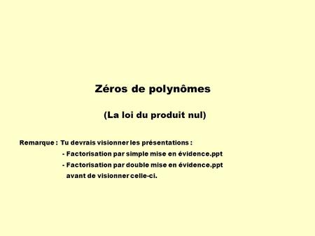 Zéros de polynômes (La loi du produit nul) Remarque :