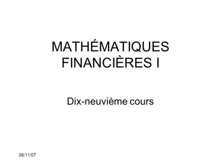 06/11/07 MATHÉMATIQUES FINANCIÈRES I Dix-neuvième cours.