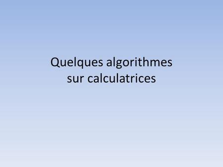 Quelques algorithmes sur calculatrices