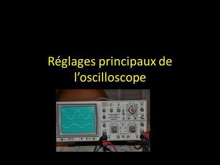 Réglages principaux de l’oscilloscope
