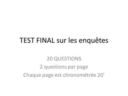 TEST FINAL sur les enquêtes 20 QUESTIONS 2 questions par page Chaque page est chronométrée 20.