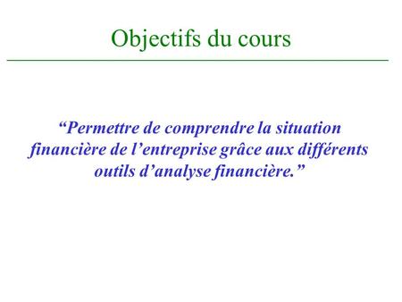 Objectifs du cours “Permettre de comprendre la situation financière de l’entreprise grâce aux différents outils d’analyse financière.”