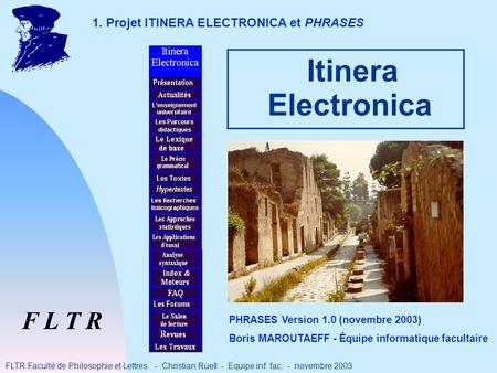 Itinera Electronica F L T R FLTR Faculté de Philosophie et Lettres - Christian Ruell - Equipe inf. fac. - novembre 2003 PHRASES Version 1.0 (novembre 2003)