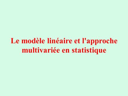 Le modèle linéaire et l'approche multivariée en statistique