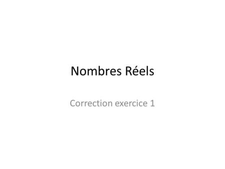 Nombres Réels Correction exercice 1.