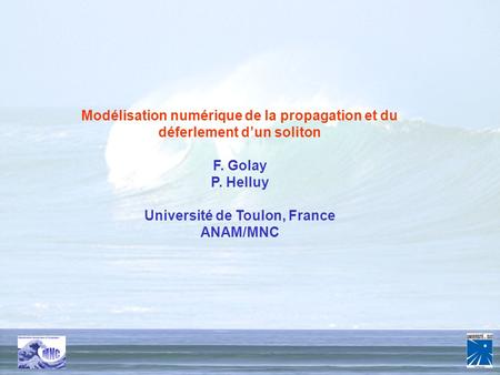PPF mars 2006 1/24 Modélisation numérique de la propagation et du déferlement dun soliton F. Golay P. Helluy Université de Toulon, France ANAM/MNC.