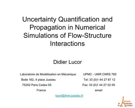 Uncertainty Quantification and Propagation in Numerical Simulations of Flow-Structure Interactions Didier Lucor Laboratoire de Modélisation en Mécanique.