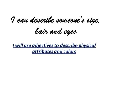 I can describe someone’s size, hair and eyes