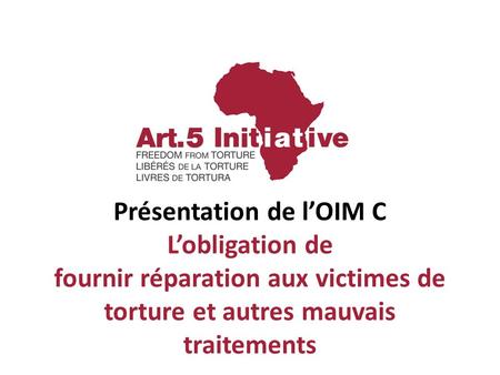 Présentation de lOIM C Lobligation de fournir réparation aux victimes de torture et autres mauvais traitements.