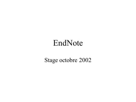 EndNote Stage octobre 2002. Pour vos bibliothèques.