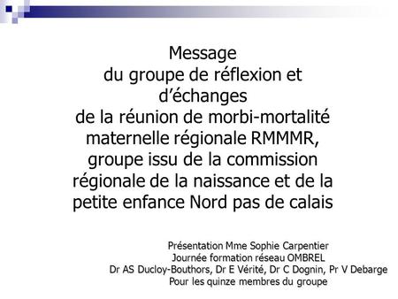 Message du groupe de réflexion et d’échanges de la réunion de morbi-mortalité maternelle régionale RMMMR, groupe issu de la commission régionale de.