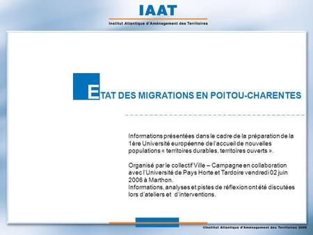 E TAT DES MIGRATIONS EN POITOU-CHARENTES Informations présentées dans le cadre de la préparation de la 1ère Université européenne de laccueil de nouvelles.