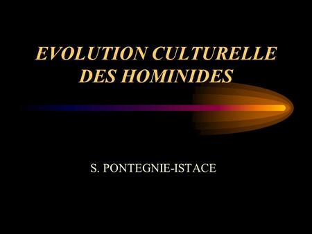 EVOLUTION CULTURELLE DES HOMINIDES