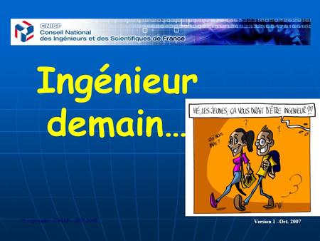 Ingénieur demain… © copyright– CNISF – 2007-2008 Version 1 –Oct. 2007.