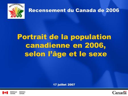 17 juillet 2007 Recensement du Canada de 2006 Portrait de la population canadienne en 2006, selon lâge et le sexe.