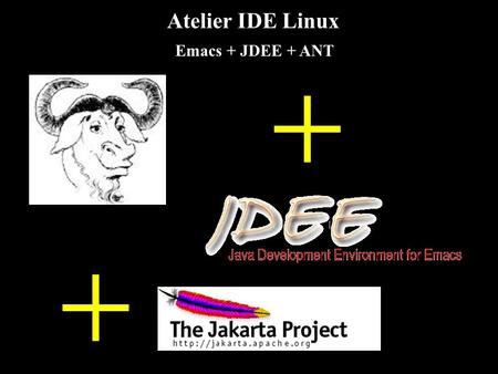 Atelier IDE Linux Emacs + JDEE + ANT. (X)Emacs Histoire Emacs signifie Editor MACroS. Projet initié en 1976 par Richard StallMan au MIT poursuivi par.
