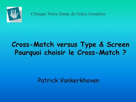 Cross-Match versus Type & Screen Pourquoi choisir le Cross-Match ?
