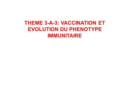 THEME 3-A-3: VACCINATION ET EVOLUTION DU PHENOTYPE IMMUNITAIRE