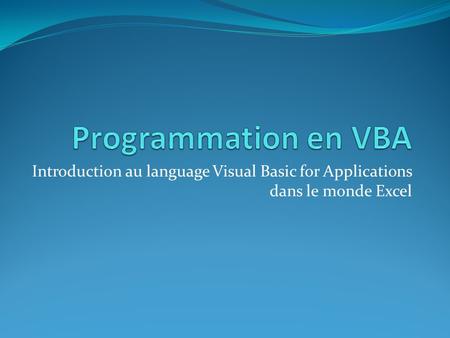 Programmation en VBA Introduction au language Visual Basic for Applications dans le monde Excel.