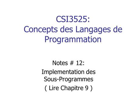 CSI3525: Concepts des Langages de Programmation Notes # 12: Implementation des Sous-Programmes ( Lire Chapitre 9 )