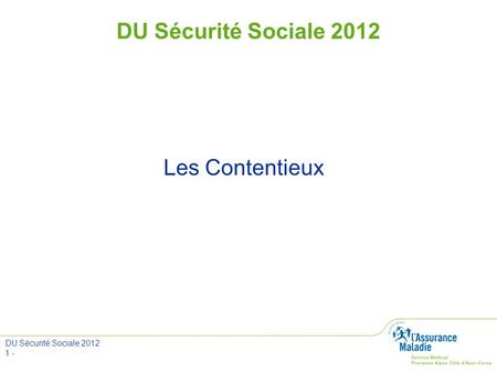 DU Sécurité Sociale 2012 Les Contentieux DU Sécurité Sociale 2012 1 -