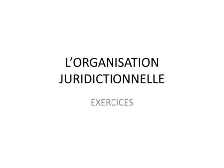 L’ORGANISATION JURIDICTIONNELLE