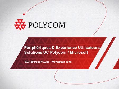 Périphériques & Expérience Utilisateurs Solutions UC Polycom / Microsoft TDF Microsoft Lync - Novembre 2010.