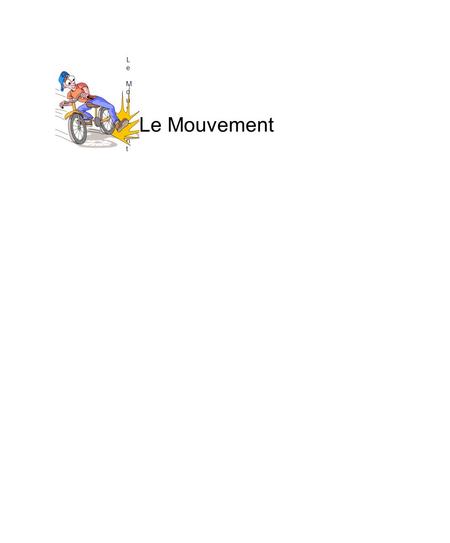 Le MouvementLe Mouvement Le Mouvement. Introduction Ta vie dépend de ta capacité à observer et à analyser le mouvement. Ex. Diriger ta bicyclette · Tu.