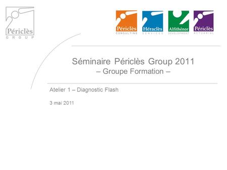 Séminaire Périclès Group 2011 – Groupe Formation – Atelier 1 – Diagnostic Flash 3 mai 2011.