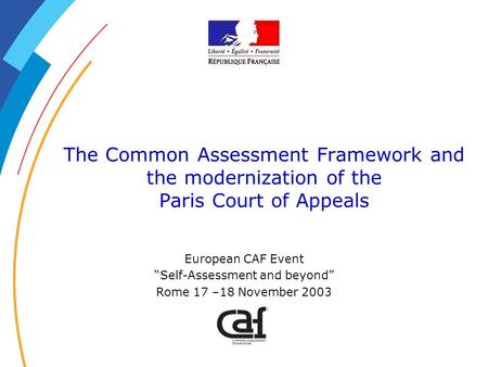 The Common Assessment Framework and the modernization of the Paris Court of Appeals European CAF Event Self-Assessment and beyond Rome 17 –18 November.