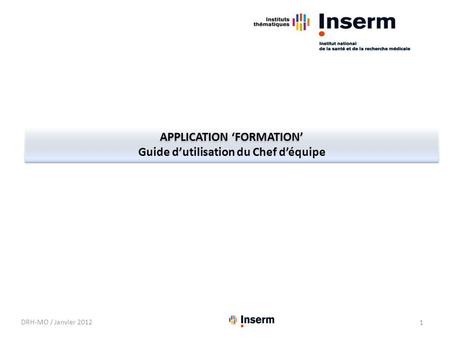 APPLICATION FORMATION Guide dutilisation du Chef déquipe APPLICATION FORMATION Guide dutilisation du Chef déquipe DRH-MO / Janvier 2012 1.