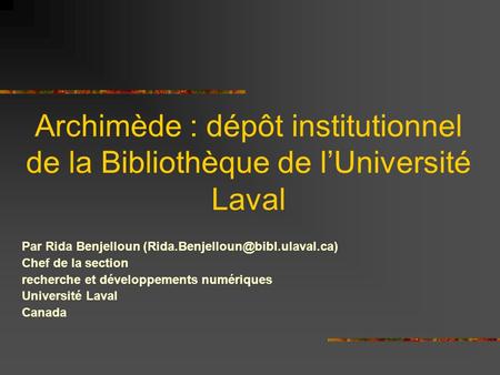 Archimède : dépôt institutionnel de la Bibliothèque de lUniversité Laval Par Rida Benjelloun Chef de la section recherche.