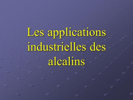 Les applications industrielles des alcalins