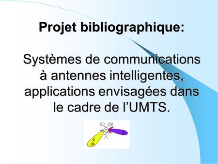 Projet bibliographique: Systèmes de communications à antennes intelligentes, applications envisagées dans le cadre de l’UMTS.