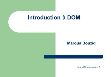 Introduction à DOM Maroua Bouzid bouzid@info.unicaen.fr.