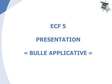 ECF 5 PRESENTATION « BULLE APPLICATIVE »
