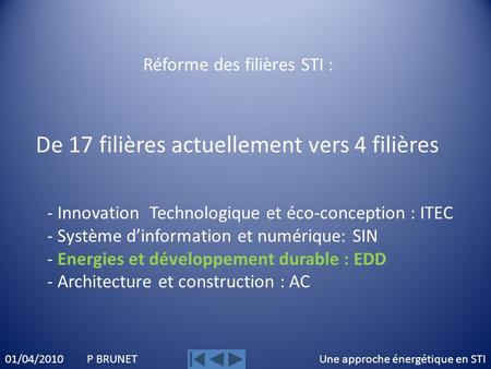 Une approche énergétique en STI01/04/2010 P BRUNET Réforme des filières STI : De 17 filières actuellement vers 4 filières - Innovation Technologique et.