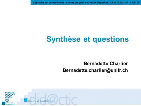 Approche par compétences : nouveau regard, nouveaux dispositifs, IUFM, Guidel 10-11 Juin 08 Synthèse et questions Bernadette Charlier