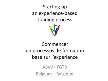 Starting up an experience-based training process Commencer un processus de formation basé sur lexpérience ABVV - FGTB Belgium – Belgique.