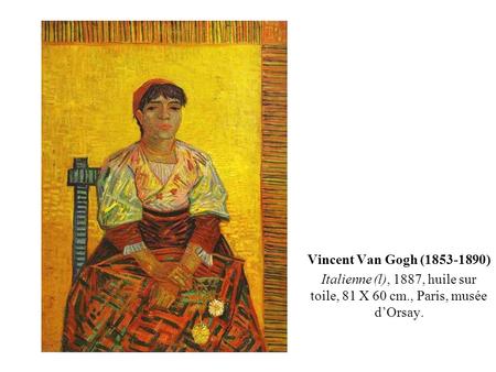 Vincent Van Gogh (1853-1890) Italienne (l), 1887, huile sur toile, 81 X 60 cm., Paris, musée d’Orsay.