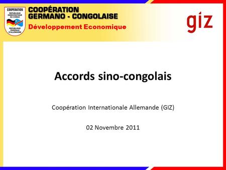 Développement Economique Accords sino-congolais Coopération Internationale Allemande (GIZ) 02 Novembre 2011.