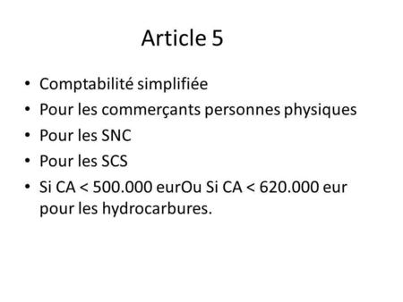 Article 5 Comptabilité simplifiée Pour les commerçants personnes physiques Pour les SNC Pour les SCS Si CA < 500.000 eurOu Si CA < 620.000 eur pour les.