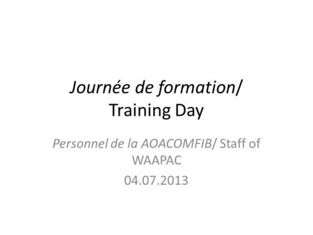 Journée de formation/ Training Day Personnel de la AOACOMFIB/ Staff of WAAPAC 04.07.2013.
