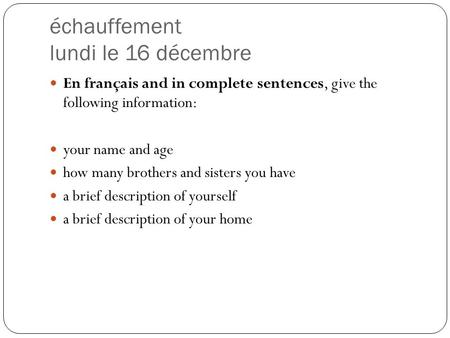 Échauffement lundi le 16 décembre En français and in complete sentences, give the following information: your name and age how many brothers and sisters.
