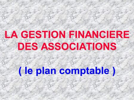 LA GESTION FINANCIERE DES ASSOCIATIONS ( le plan comptable )