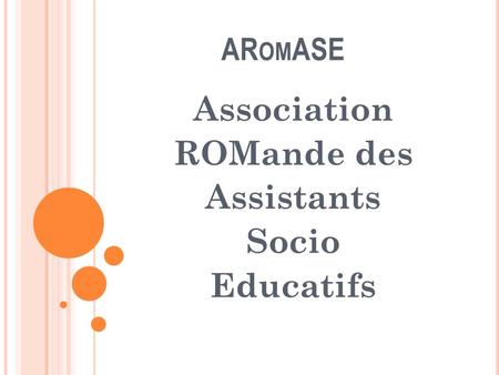 AR OM ASE Association ROMande des Assistants Socio Educatifs.