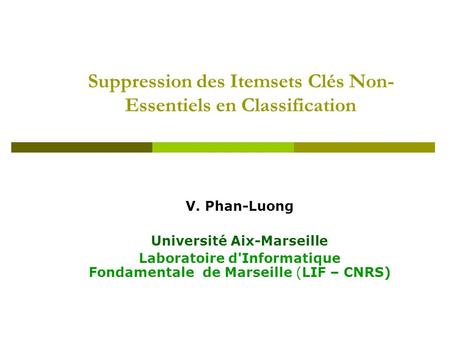 Suppression des Itemsets Clés Non- Essentiels en Classification V. Phan-Luong Université Aix-Marseille Laboratoire d'Informatique Fondamentale de Marseille.
