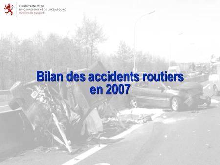 Bilan des accidents routiers en 2007. Chiffres-clés du bilan des accidents en 2007 8.470accidents recensés au total 749 dont 40 accidents corporels accidents.