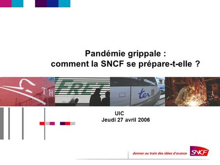 Pandémie grippale : comment la SNCF se prépare-t-elle ? UIC Jeudi 27 avril 2006.